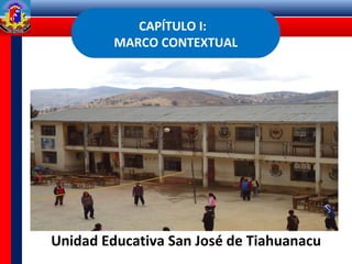 CAPÍTULO I:
MARCO CONTEXTUAL
Unidad Educativa San José de Tiahuanacu
 