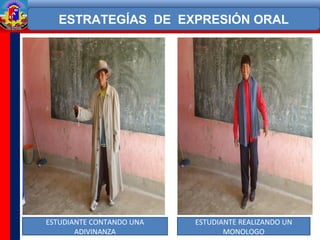 ESTRATEGÍAS DE EXPRESIÓN ORAL
ESTUDIANTE CONTANDO UNA
ADIVINANZA
ESTUDIANTE REALIZANDO UN
MONOLOGO
 