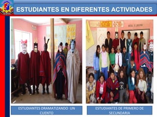 ESTUDIANTES EN DIFERENTES ACTIVIDADES
ESTUDIANTES DRAMATIZANDO UN
CUENTO
ESTUDIANTES DE PRIMERO DE
SECUNDARIA
 