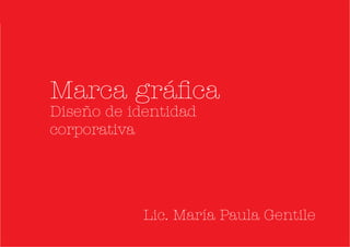 Marca gráfica
Diseño de identidad
corporativa
Lic. María Paula Gentile
 