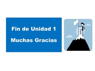 Fin de Unidad 1
Muchas Gracias
 