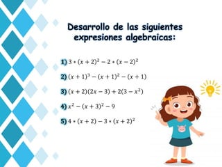 Desarrollo de las siguientes
expresiones algebraicas:
𝟏) 3 ∗ 𝑥 + 2 2 − 2 ∗ 𝑥 − 2 2
2) 𝑥 + 1 3 − 𝑥 + 1 2 − 𝑥 + 1
3) 𝑥 + 2 2𝑥 − 3 + 2 3 − 𝑥2
4) 𝑥2 − 𝑥 + 3 2 − 9
5) 4 ∗ 𝑥 + 2 − 3 ∗ 𝑥 + 2 2
 