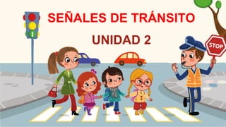SEÑALES DE TRÁNSITO
UNIDAD 2
 