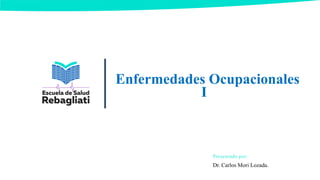 Enfermedades Ocupacionales
I
Presentado por:
Dr. Carlos Mori Lozada.
 