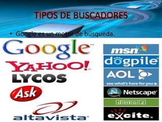 TIPOS DE BUSCADORES
• Google es un motor de búsqueda.
 