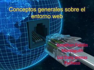 Conceptos generales sobre el
entorno web
Jonathan Fabián
Montaguth
Luz Dary arenas
Pacheco
 