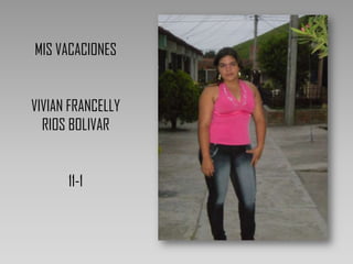 MIS VACACIONES  VIVIAN FRANCELLY RIOS BOLIVAR 11-1 