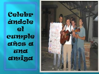 Celebrándole el cumple años a una amiga