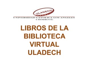 LIBROS DE LA
BIBLIOTECA
VIRTUAL
ULADECH
 
