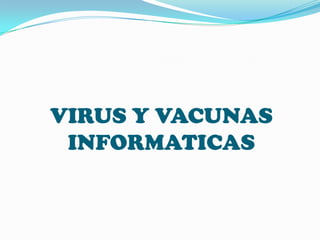 VIRUS Y VACUNAS
 INFORMATICAS
 
