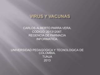 CARLOS ALBERTO PARRA VERA.
CODIGO: 201312087.
REGENCIA DE FARMACIA
INFORMATICA.
UNIVERSIDAD PEDAGOGICA Y TECNOLOGICA DE
COLOMBIA.
TUNJA
2013
 