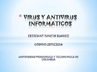 *

      ESTEFANY GINETH SUAREZ

          CODIGO:201123254



UNIVERSIDAD PEDAGOGICA Y TECNOLOGICA DE
               COLOMBIA
 