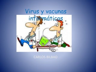 cas
Virus y vacunas
informáticas
CARLOS BILBAO
 