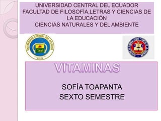 UNIVERSIDAD CENTRAL DEL ECUADOR
FACULTAD DE FILOSOFÍA,LETRAS Y CIENCIAS DE
LA EDUCACIÓN
CIENCIAS NATURALES Y DEL AMBIENTE

SOFÍA TOAPANTA
SEXTO SEMESTRE

 
