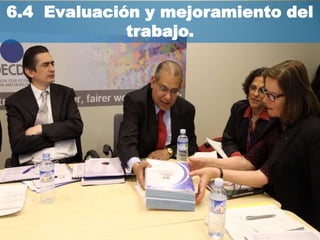 6.4 Evaluación y mejoramiento del
             trabajo.
 
