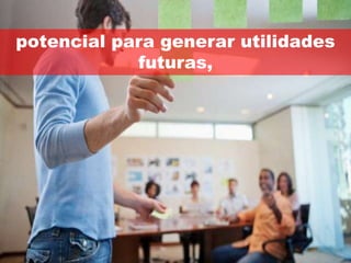 potencial para generar utilidades
            futuras,
 