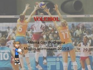 VOLEIBOL
Milena Giraldo Ospina
Medios telemáticos 2015-1
voleibol
 