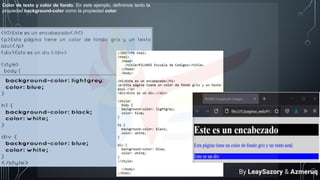 Color de texto y color de fondo. En este ejemplo, definimos tanto la
propiedad background-color como la propiedad color:
By LeaySazory & Azmeruq
 