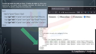 Control de botón de radio en form. El botón de radio se utiliza para
seleccionar una opción entre múltiples opciones. Se utiliza para la
selección de género, preguntas de prueba, etc
By LeaySazory & Azmeruq
 