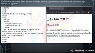 Si escribimos en nuestro editor de texto el código anterior y guardamos y ejecutamos, se visualizará algo
parecido a lo siguiente:
By LeaySazory & Azmeruq
 