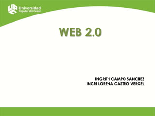 WEB 2.0

INGRITH CAMPO SANCHEZ
INGRI LORENA CASTRO VERGEL

 