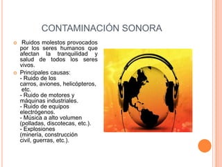 CONTAMINACIÓN DEL SUELO Desequilibrio físico, químico y biológico del suelo que afecta negativamente a las plantas, a los animales y a los seres humanos.Principales Causas:- Arrojo de residuos sólidos domésticos e industriales.- Arrojo de aceites usados.- Uso indiscriminado de agroquímicos.- Deforestación.- Derrames de petróleo.- Relaves mineros (residuos tóxicos).
