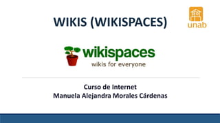 WIKIS (WIKISPACES)
Curso de Internet
Manuela Alejandra Morales Cárdenas
 