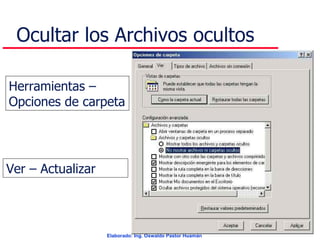 Ocultar los Archivos ocultos Herramientas – Opciones de carpeta Ver – Actualizar 