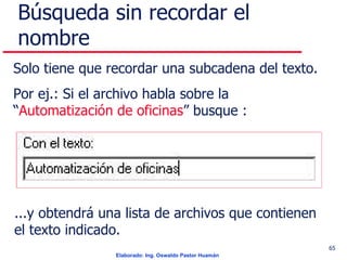Búsqueda sin recordar el nombre So lo tiene que recordar una subcadena del texto. Por ej.: Si el archivo habla sobre la “ Automatización de oficinas ” busque : ...y obtendrá una lista de archivos que contienen el texto indicado. 