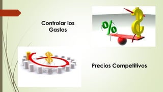 Precios Competitivos
Controlar los
Gastos
 