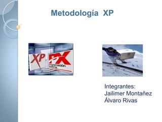 Metodología XP




           Integrantes:
           Jailimer Montañez
           Álvaro Rivas
 