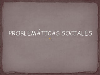 Diapositivas problematicas sociales