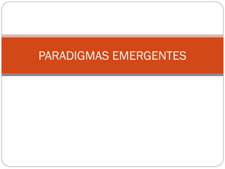 PARADIGMAS EMERGENTES
 