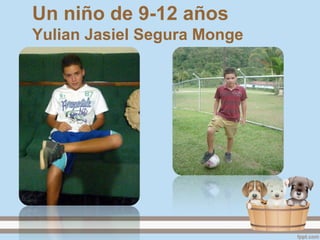 Un niño de 9-12 años
Yulian Jasiel Segura Monge
 