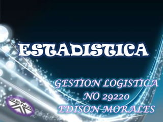 ESTADISTICA GESTION LOGISTICA NO 29220 EDISON MORALES 