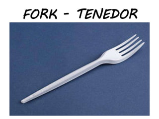 FORK - TENEDOR
 