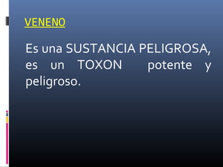 VENENO

Es una SUSTANCIA PELIGROSA,
es un TOXON
potente y
peligroso.

 