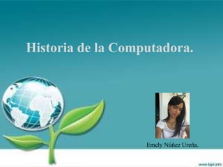 Historia de la Computadora.
Emely Núñez Ureña.
 
