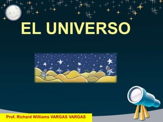 EL UNIVERSO
Prof. Richard Williams VARGAS VARGAS
 