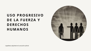 Uso Progresivo de la Fuerza y Derechos Humanos en la Actuación Policial ...