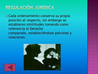  Cada ordenamiento conserva su propia
 posición al respecto, sin embargo se
 establecen similitudes tomando como
 referencia el Derecho
 comparado, estableciéndose patrones y
 relaciones.
 