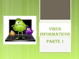 Virus
informáticos
Parte 1
 