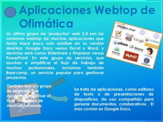 También son u n grupo
de servicios que
ayudan a simplificar el
flujo de trabajo de
muchas personas.
 