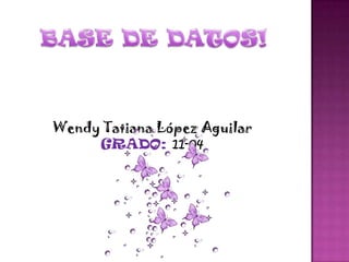 BASE DE DATOS! Wendy Tatiana López Aguilar GRADO: 11-04 