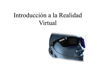 Introducción a la Realidad
         Virtual
 