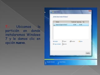 7.- Ubicamos la
partición en donde
instalaremos Windows
7 y le damos clic en
opción nuevo.
 