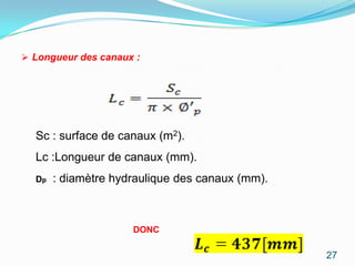  Longueur des canaux :




  Sc : surface de canaux (m2).
  Lc :Longueur de canaux (mm).
  Dp   : diamètre hydraulique des canaux (mm).



                     DONC

                                                 27
 