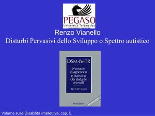 Renzo Vianello
  Disturbi Pervasivi dello Sviluppo o Spettro autistico




Volume sulle Disabilità intellettive, cap. 5.
 