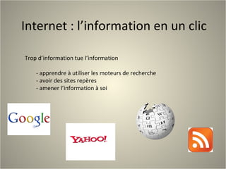 Internet : l’information en un clic Trop d’information tue l’information - apprendre à utiliser les moteurs de recherche -...