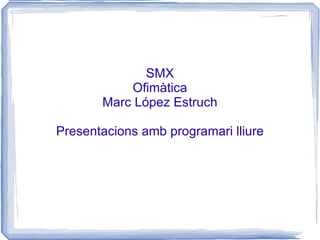SMX Ofimàtica Marc López Estruch Presentacions amb programari lliure 